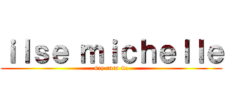 ｉｌｓｅ ｍｉｃｈｅｌｌｅ (soy rara C:)