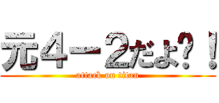 元４ー２だよ〜！ (attack on titan)