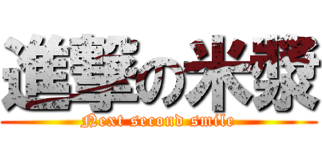 進撃の米漿 (Next second smile)