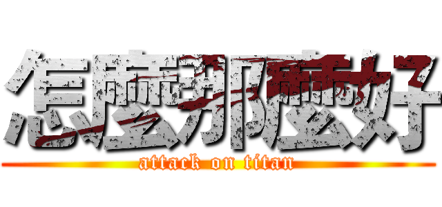 怎麼那麼好 (attack on titan)