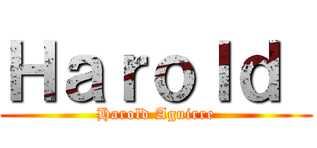 Ｈａｒｏｌｄ  (Harold Aguirre)