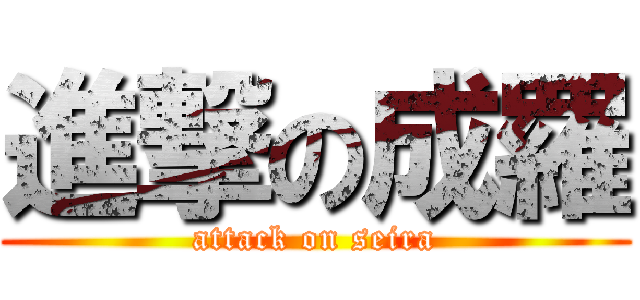 進撃の成羅 (attack on seira)