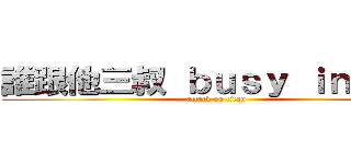 誰跟他三叔 ｂｕｓｙ ｉｎ 銀行 (attack on titan)