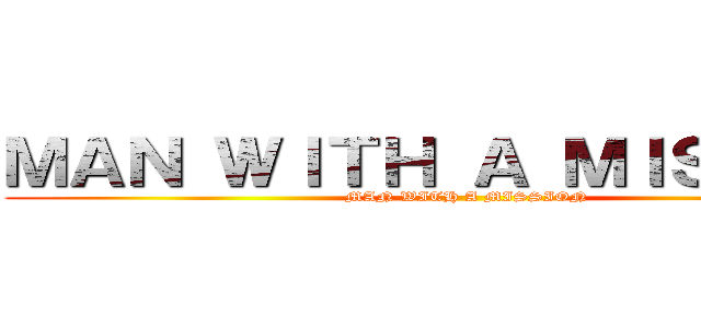 ＭＡＮ ＷＩＴＨ Ａ ＭＩＳＳＩＯＮ (MAN WITH A MISSION)