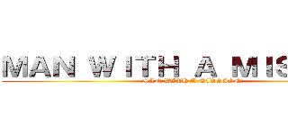 ＭＡＮ ＷＩＴＨ Ａ ＭＩＳＳＩＯＮ (MAN WITH A MISSION)