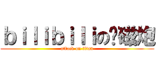 ｂｉｌｉｂｉｌｉの电磁炮 (attack on titan)