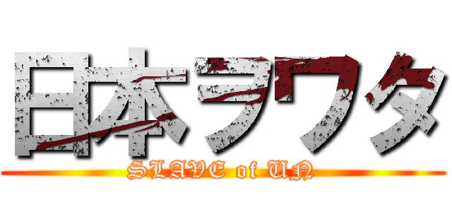 日本ヲワタ (SLAVE of UN)