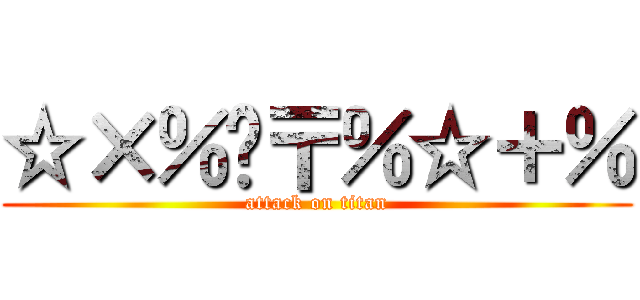☆×％¥〒％☆＋％ (attack on titan)