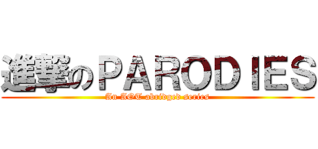 進撃のＰＡＲＯＤＩＥＳ (An AOT abridged series)