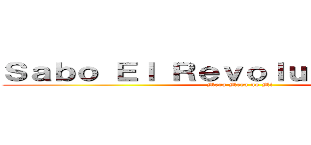 Ｓａｂｏ Ｅｌ Ｒｅｖｏｌｕｃｉｏｎａｒｉｏ (Mera Mera no Mi)
