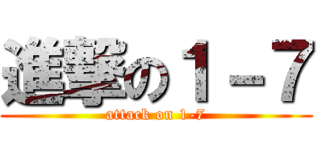 進撃の１－７ (attack on 1-7)