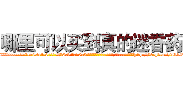 哪里可以买到真的迷香药 (哪里可以买到真的迷香药【电-151x68344x817-Q1065427042元吉药业】我们做的是长期生意,靠的是老客户长期支持http://sngk.net/nLk8Ra

参考消息网我们做的是长期生意,靠的是老客户长期支持也许我们早该意识到，就连鲍勃·霍斯金斯（金球奖戏剧类电影男主角 
)