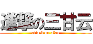 進撃の三甘云 (attack on alan)