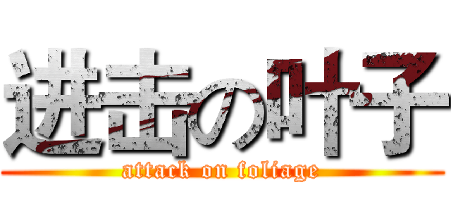 进击の叶子 (attack on foliage)