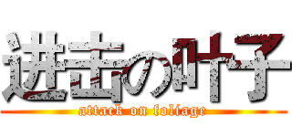进击の叶子 (attack on foliage)