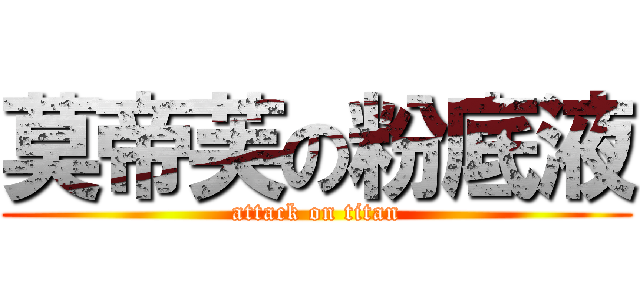 莫帝芙の粉底液 (attack on titan)