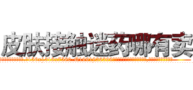 皮肤接触迷药哪有卖 (皮肤接触迷药哪有卖【电.话156x1318x7580-Q1991936399鑫宏药业】我们做的是长期生意,靠的是老客户长期支持
参考消息网2月20日报道 韩媒称，“剩女多、离婚率高的城市，房价一定会上涨。”这是中国经济学家金岩石2016年12月参加在上海举行的房地产相关论坛时说的话。
)