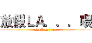 放假ＬＡ．．．喂 (attack on titan)