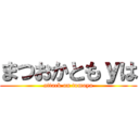 まつおかともｙは (attack on tomoya)