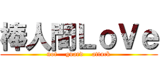 棒人間ＬｏＶｅ (not    guard    attack)