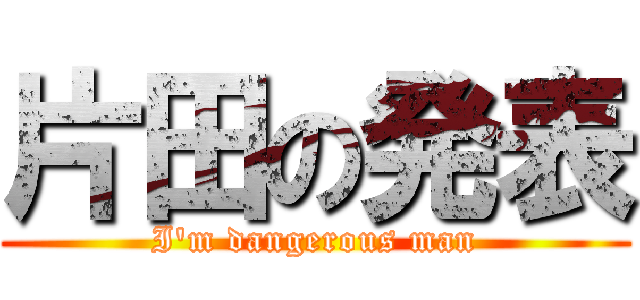 片田の発表 (I'm dangerous man)