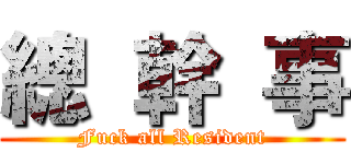 總  幹  事 (Fuck all Resident)