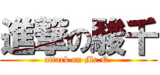 進撃の駿千 (attack on Mr.Q.)
