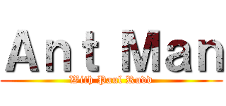 Ａｎｔ Ｍａｎ (With Paul Rudd)