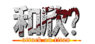 和欣♥ (attack on titan)