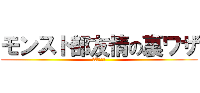 モンスト部友情の裏ワザ (友情の裏ワザ)