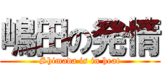 嶋田の発情 (Shimada is in heat)