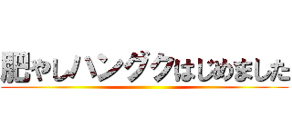 肥やしハングクはじめました ()