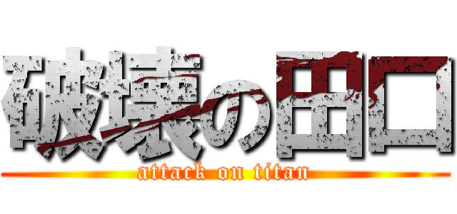 破壊の田口 (attack on titan)