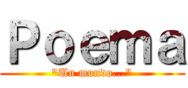 Ｐｏｅｍａ ("Un mundo...")