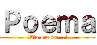 Ｐｏｅｍａ ("Un mundo...")