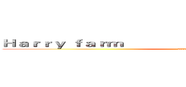 Ｈａｒｒｙ ｆａｒｍ             ？？？？？？？？？？？ｏ (attack on titan)