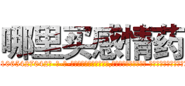 哪里买感情药 (哪里买感情药【电-话151x68344x817-Q1065427042元-吉-药-业】我们做的是长期生意,靠的是老客户长期支持 哪里买感情药在发表了一篇http://sngk.net/Nhawvq

参考消息网我们做的是长期生意,靠的是老客户长期支持也许我们早该意识到，就连鲍勃·霍斯金斯（金球奖戏剧类电影男主角 
)