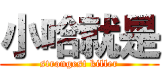 小哈就是 (strongest killer)