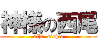 神様の西尾 (siho  nishio)
