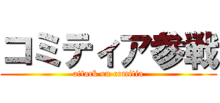 コミティア参戦 (attack on comitia)