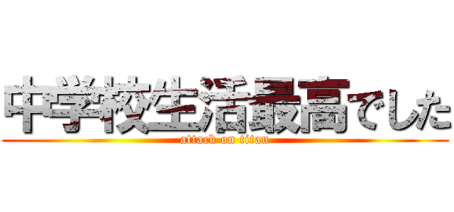 中学校生活最高でした (attack on titan)