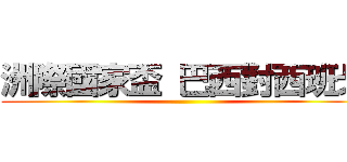 洲際國家盃 巴西對西班牙 ()