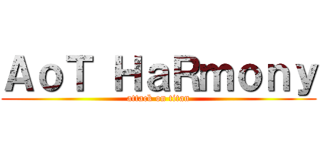 ＡｏＴ ＨａＲｍｏｎｙ (attack on titan)