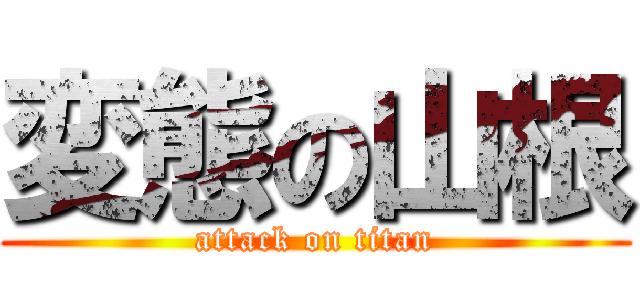 変態の山根 (attack on titan)