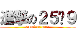 進撃の２５♥９ (attack on titan)