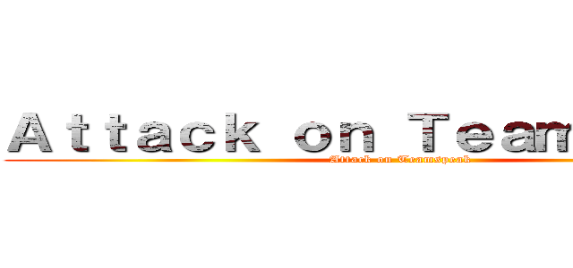 Ａｔｔａｃｋ ｏｎ Ｔｅａｍｓｐｅａｋ (Attack on Teamspeak)