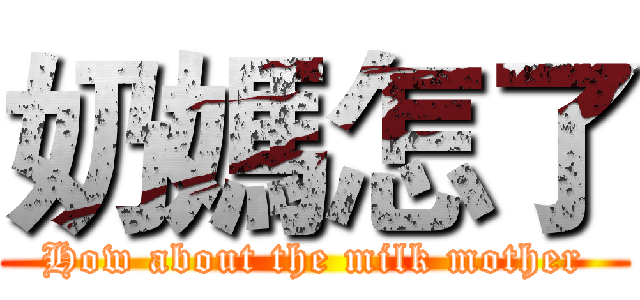 奶媽怎了 (How about the milk mother)