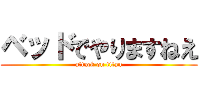 ベッドでやりますねえ (attack on titan)