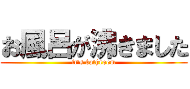 お風呂が沸きました (it's bathroom)