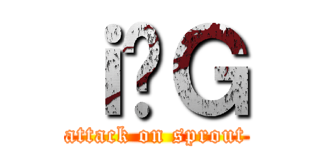 ｉ̖Ｇ (attack on sprout)
